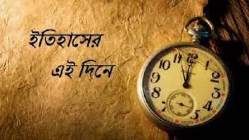 ইতিহাসের এই দিনে ঘটে যাওয়া নানান ঘটনা ইতিহাসের এই দিনে ঘটে যাওয়া নানান ঘটনা