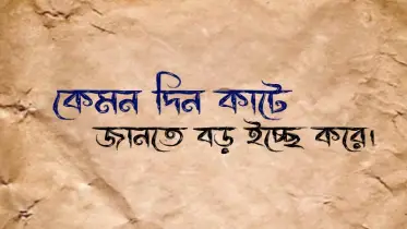 কেমন দিন কাটে জানতে বড় ইচ্ছে করে 