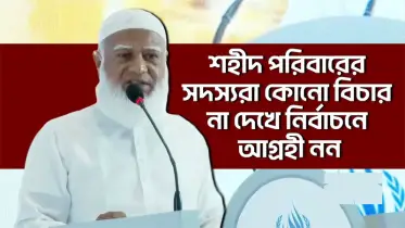 শহীদ পরিবারের সদস্যরা বিচার না দেখে নির্বাচনে আগ্রহী নন
